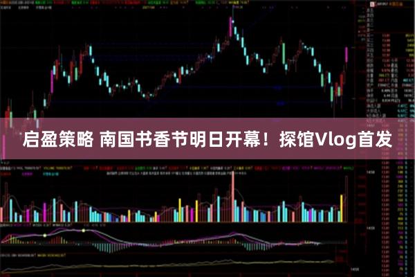 启盈策略 南国书香节明日开幕！探馆Vlog首发