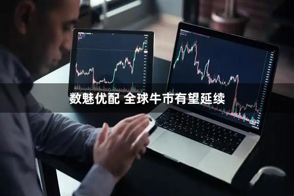数魅优配 全球牛市有望延续