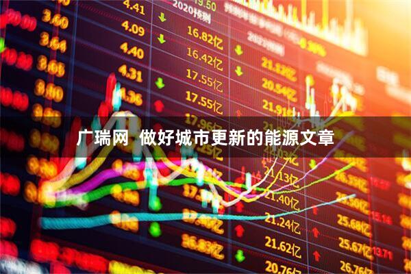 广瑞网  做好城市更新的能源文章