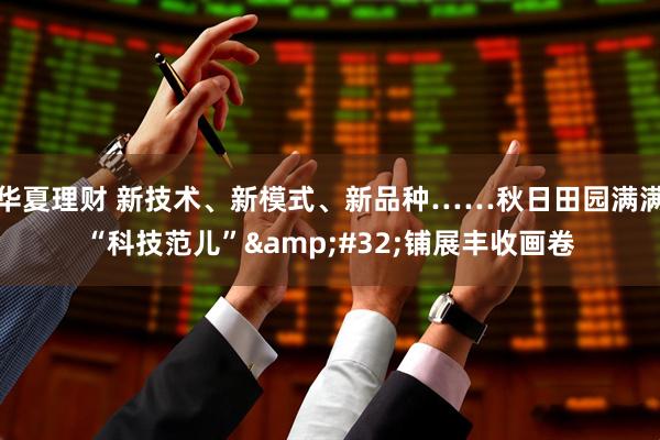 华夏理财 新技术、新模式、新品种……秋日田园满满“科技范儿”&#32;铺展丰收画卷
