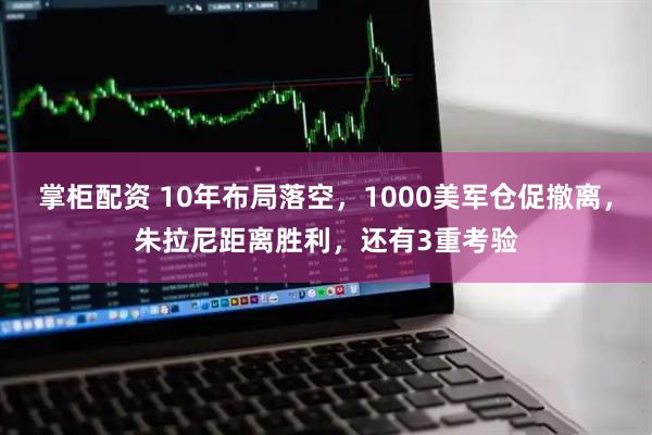 掌柜配资 10年布局落空,1000美军仓促撤离,朱拉尼距离胜利,还有3重考验
